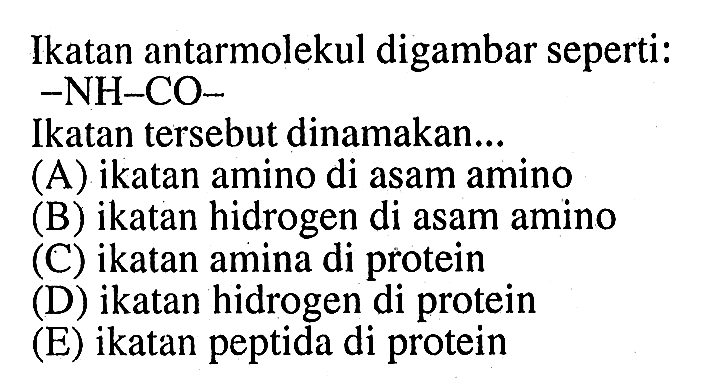 Ikatan antarmolekul digambar seperti:
 -NH-CO- 
Ikatan tersebut dinamakan...
