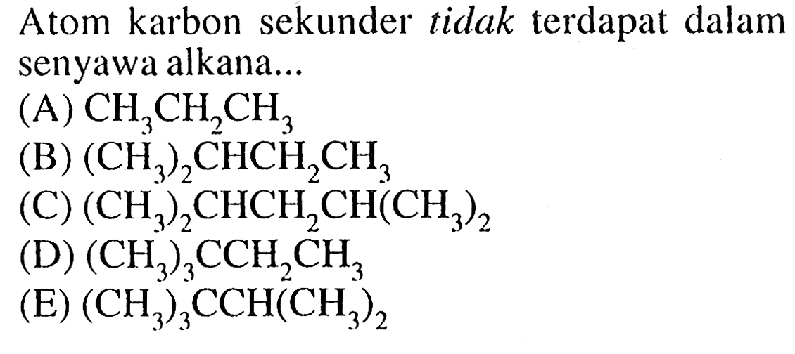 Atom karbon sekunder tidak terdapat dalam senyawa alkana... 