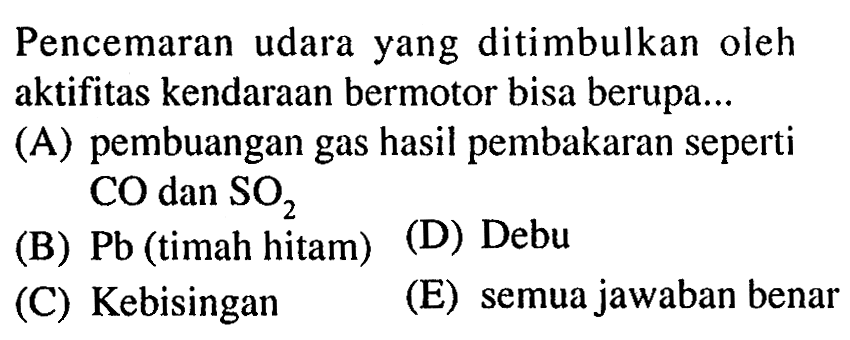 Pencemaran udara yang ditimbulkan oleh aktifitas kendaraan bermotor bisa berupa...