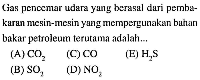 Gas pencemar udara yang berasal dari pembakaran mesin-mesin yang mempergunakan bahan bakar petroleum terutama adalah...