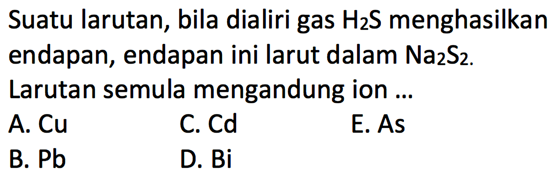 Suatu larutan, bila dialiri gas H2S menghasilkan endapan, endapan ini larut dalam Na2S2. Larutan semula mengandung ion ...