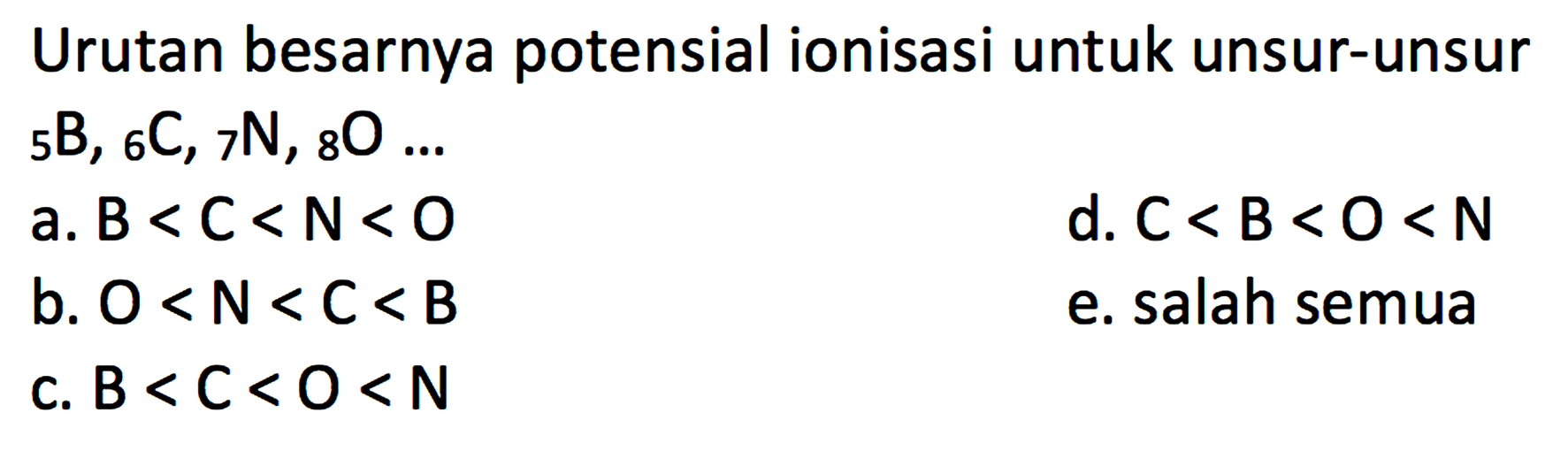 Urutan besarnya potensial ionisasi untuk unsur-unsur 5 B 6 C 7 N 8 O ... 
