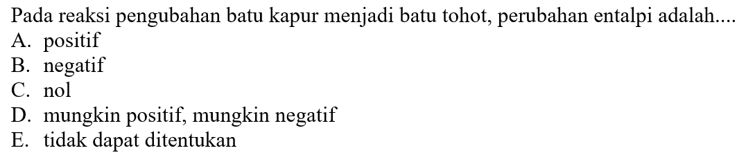 Pada reaksi pengubahan batu kapur menjadi batu tohot, perubahan entalpi adalah....