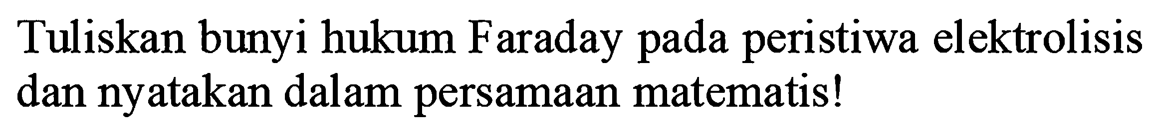 Tuliskan bunyi hukum Faraday pada peristiwa elektrolisis dan nyatakan dalam persamaan matematis!