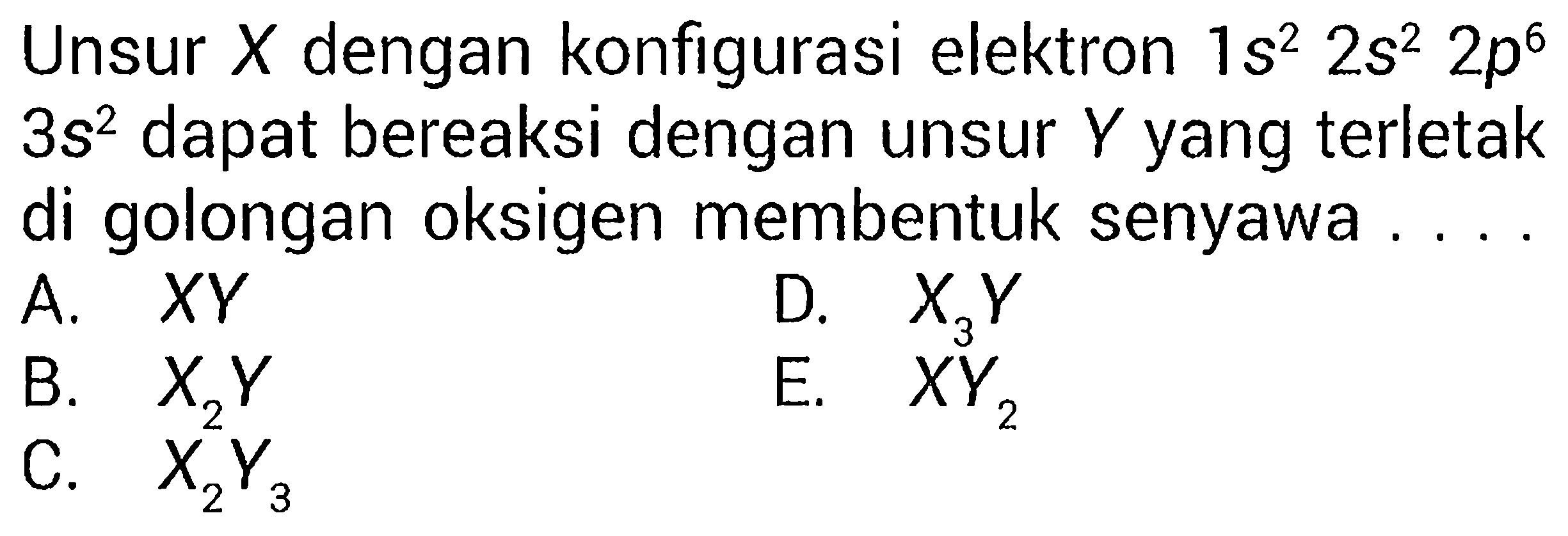 Unsur X dengan konfigurasi elektron 1s^2 2s^2 2p^6 3s^2 dapat bereaksi dengan unsur Y yang terletak di golongan oksigen membentuk senyawa ...