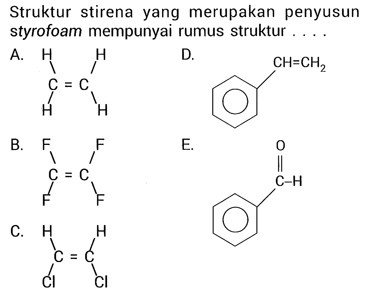 Struktur stirena yang merupakan penyusun styrofoam mempunyai rumus struktur ....

