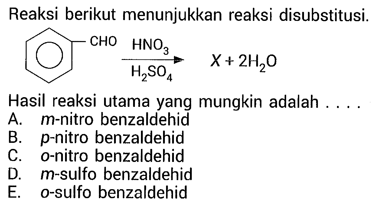 Reaksi berikut menunjukkan reaksi disubstitusi. CHO - > HNO3 H2SO4 X + 2H2O 
Hasil reaksi utama yang mungkin adalah ....