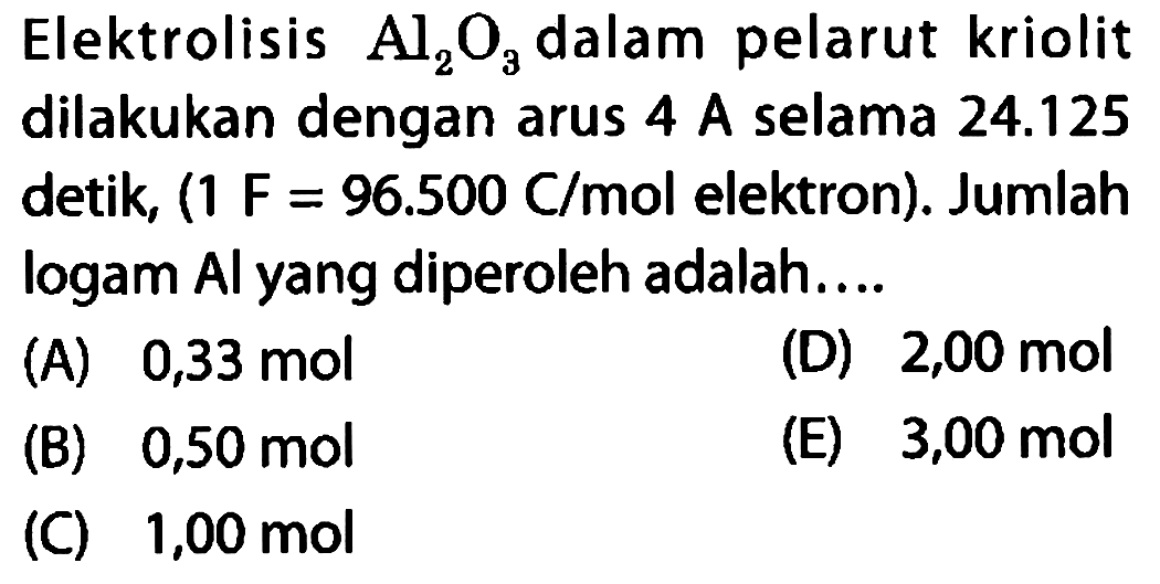 Elektrolisis Al2O3 dalam pelarut kriolit dilakukan dengan arus 4 A selama 24.125 detik, (1 F = 96.500 C/mol elektron). Jumlah logam Al yang diperoleh adalah....
