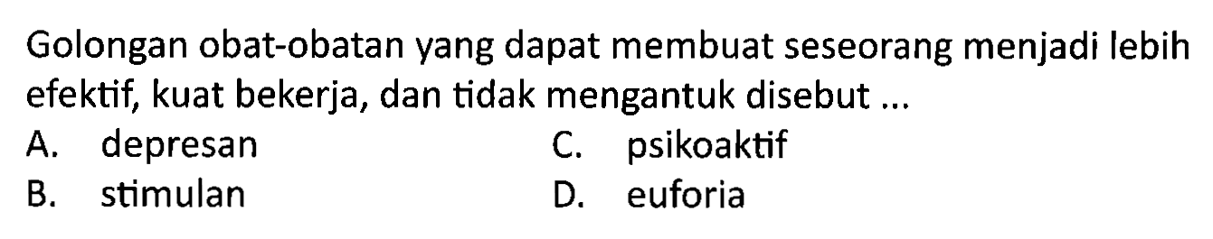 Golongan obat-obatan yang dapat membuat seseorang menjadi lebih efektif, kuat bekerja, dan tidak mengantuk disebut ...
