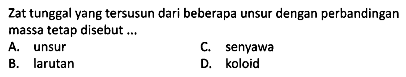 Zat tunggal yang tersusun dari beberapa unsur dengan perbandingan massa tetap disebut ... 