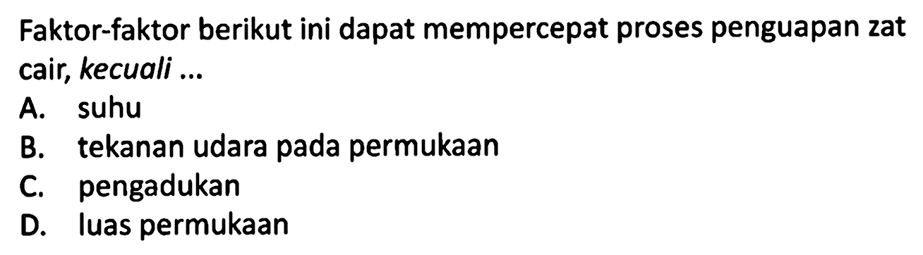 Faktor-faktor berikut ini dapat mempercepat proses penguapan zat cair, kecuali...