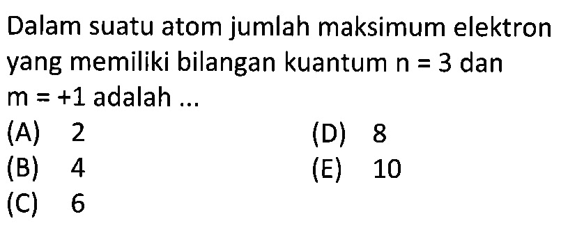 Dalam suatu atom jumlah maksimum elektron yang memiliki bilangan kuantum n=3 dan m=+1 adalah ...