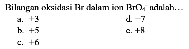 Bilangan oksidasi Br dalam ion BrO4^- adalah...