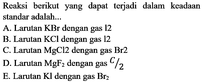 Reaksi berikut yang dapat terjadi dalam keadaan standar adalah...
