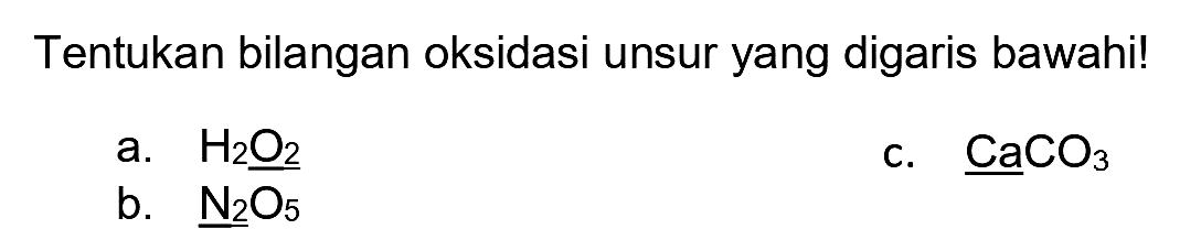 Tentukan bilangan oksidasi unsur yang digaris bawahi!
a.  H_(2) underline{O)_(2) 
c.  CaCO_(3) 
b.  N_(2) O_(5) 