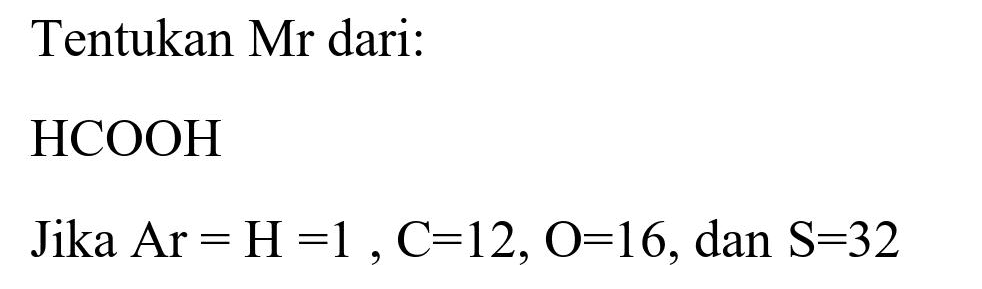 Tentukan Mr dari:

HCOOH

Jika  Ar=H=1, C=12, O=16 , dan  S=32 