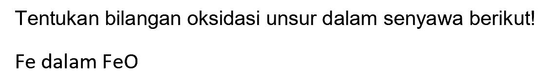 Tentukan bilangan oksidasi unsur dalam senyawa berikut! Fe dalam FeO