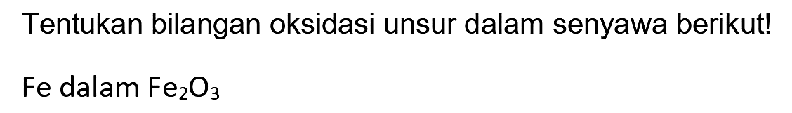 Tentukan bilangan oksidasi unsur dalam senyawa berikut! Fe dalam  Fe_(2) O_(3)