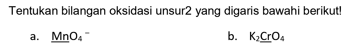 Tentukan bilangan oksidasi unsur2 yang digaris bawahi berikut!
a.  MnO_(4)^(-) 
b.  K_(2) CrO_(4) 