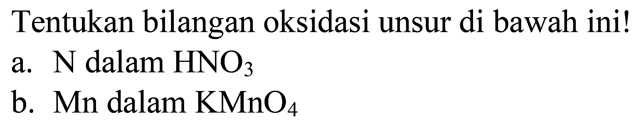 Tentukan bilangan oksidasi unsur di bawah ini! a. N dalam HNO3 b. Mn dalam KMnO4