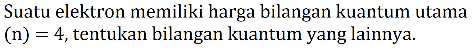 Suatu elektron memiliki harga bilangan kuantum utama (n)  =4 , tentukan bilangan kuantum yang lainnya.