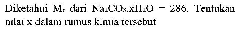 Diketahui  M(r)  dari  Na2 CO4 . xH2 O=286 . Tentukan nilai  x  dalam rumus kimia tersebut