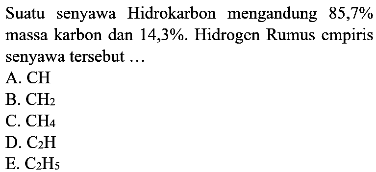 Suatu senyawa Hidrokarbon mengandung  85,7 %  massa karbon dan 14,3%. Hidrogen Rumus empiris senyawa tersebut ...
