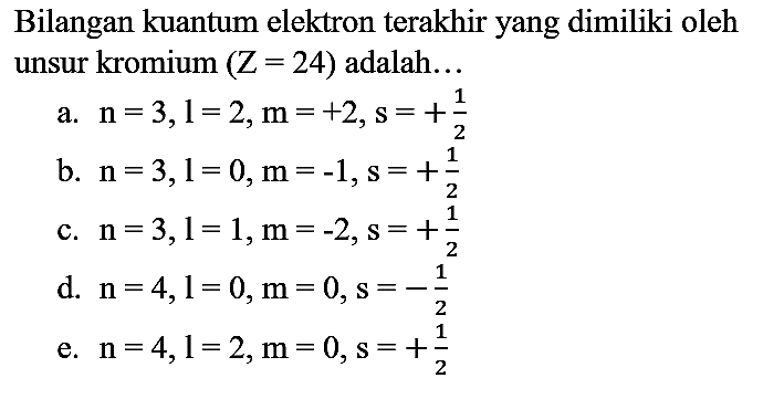 Bilangan kuantum elektron terakhir yang dimiliki oleh unsur kromium (  Z=24)  adalah...