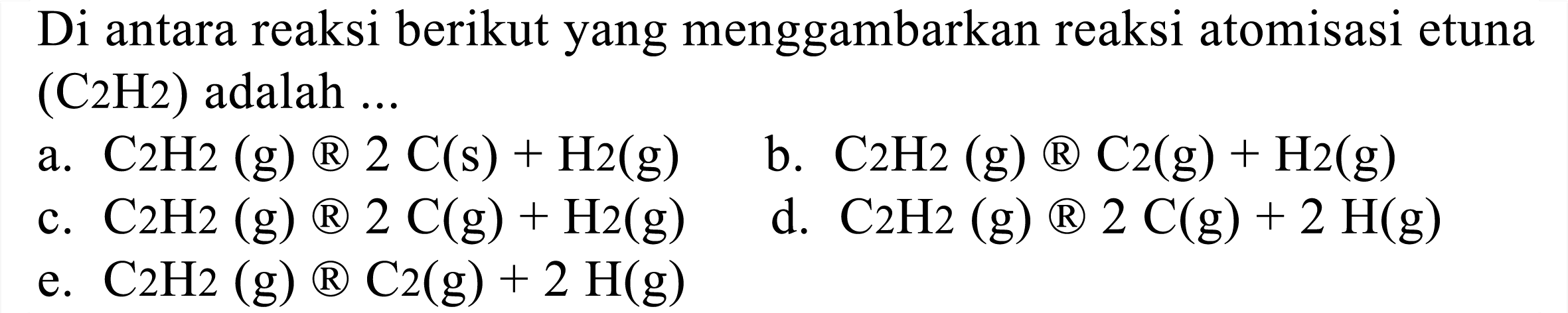 Di antara reaksi berikut yang menggambarkan reaksi atomisasi etuna (C2H2) adalah ...