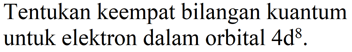 Tentukan keempat bilangan kuantum untuk elektron dalam orbital  4 ~d^(8) .