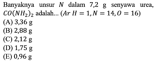 Banyaknya unsur N dalam 7,2 g senyawa urea, CO(NH2)2 adalah ... (Ar H=1, N=14, O=16) 
