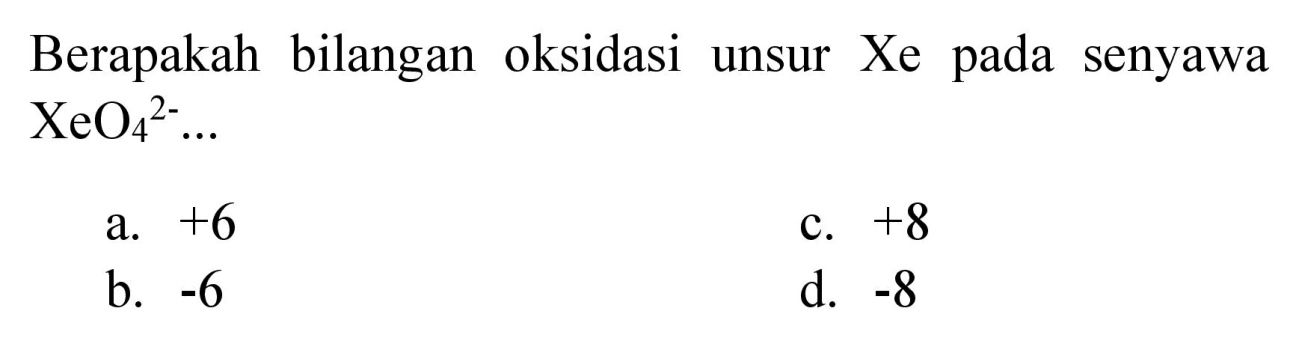 Berapakah bilangan oksidasi unsur Xe pada senyawa XeO4^(2-) ... 
