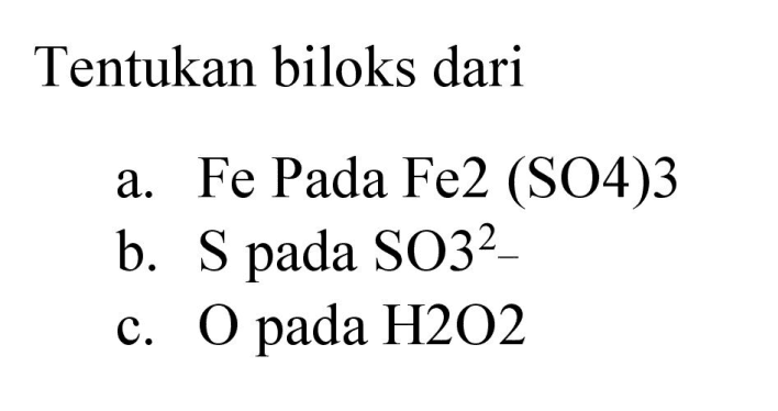 Tentukan biloks dari
a. Fe Pada Fe2(SO4)3 b. S pada SO3^(2-) c. O pada H2O2 