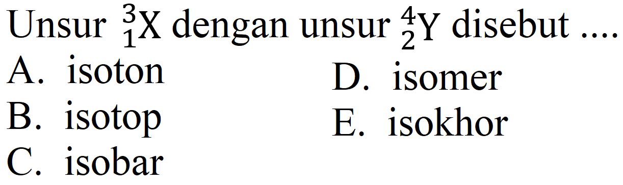 Unsur  { )_(1)^(3) X  dengan unsur  { )_(2)^(4) Y  disebut ....