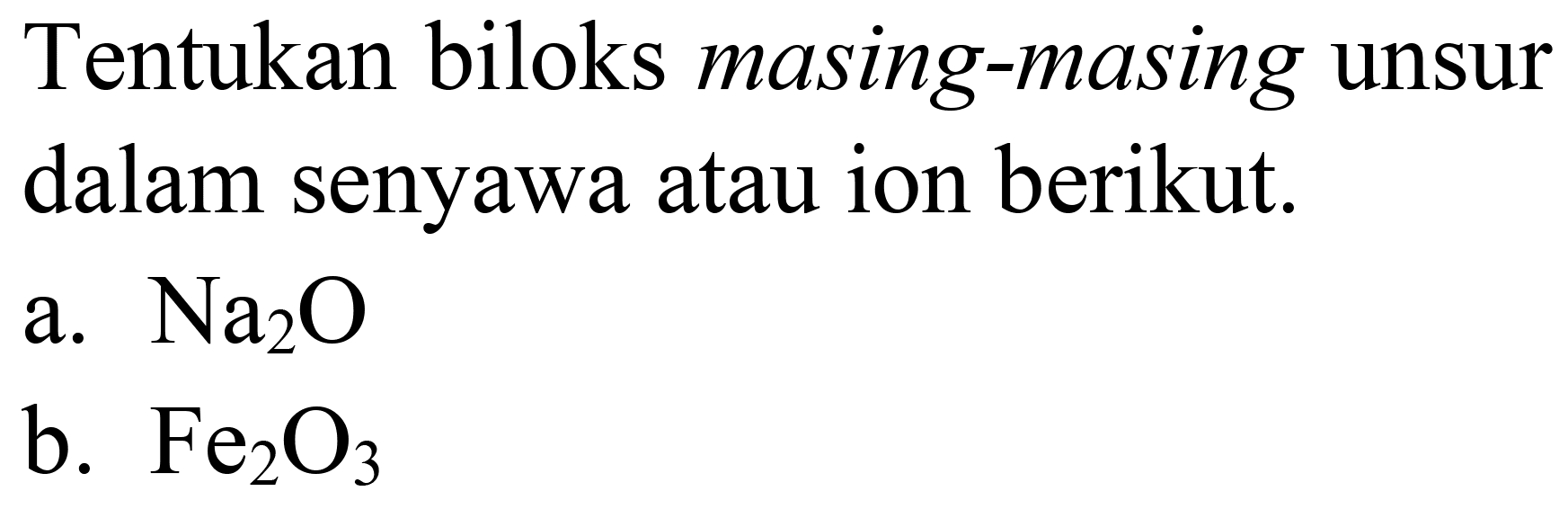 Tentukan biloks masing-masing unsur dalam senyawa atau ion berikut.
a.  Na2 O 
b.  Fe2 O4 