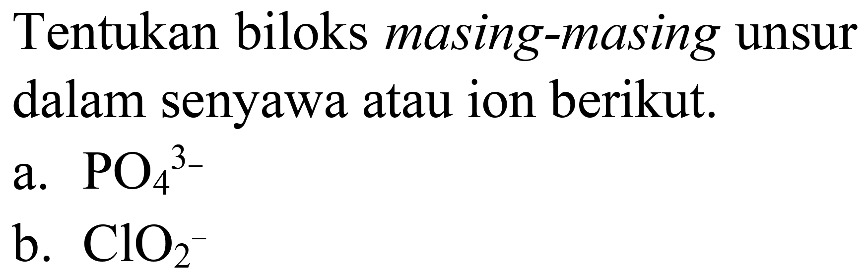 Tentukan biloks masing-masing unsur dalam senyawa atau ion berikut.
a.  PO4^(3-) 
b.  ClO4^(-) 