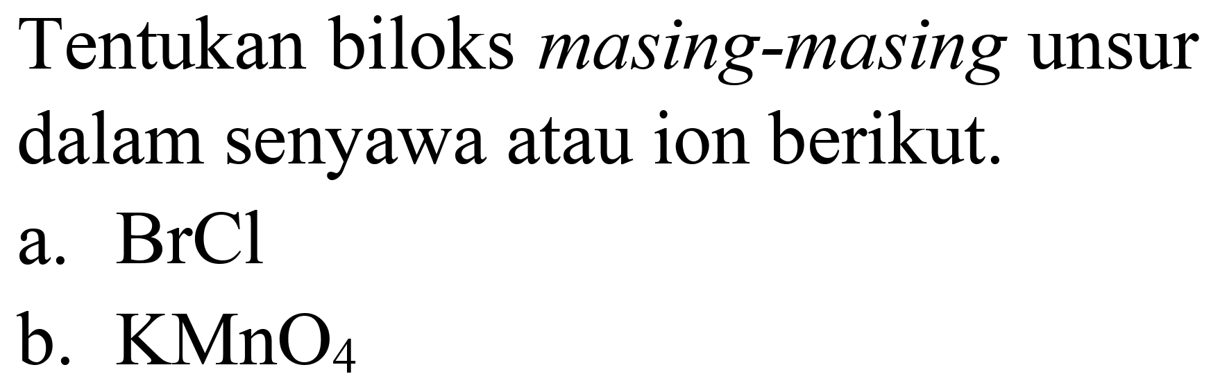 Tentukan biloks masing-masing unsur dalam senyawa atau ion berikut.
a.  BrCl 
b.  KMnO4 