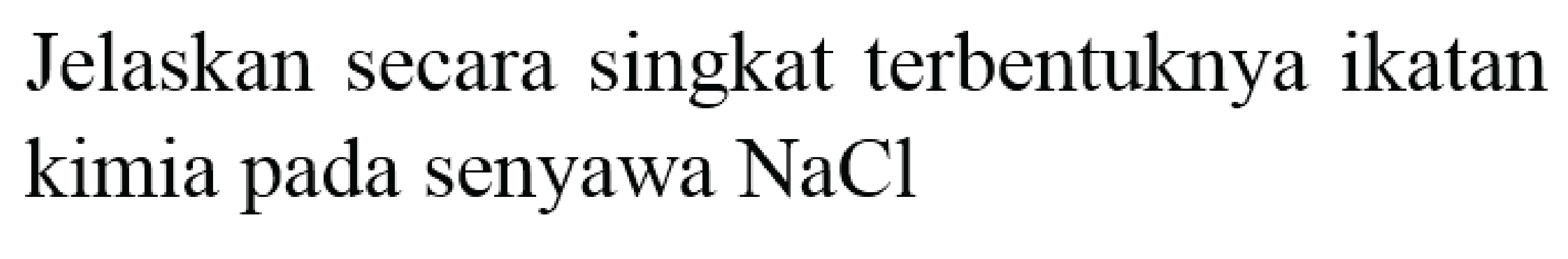 Jelaskan secara singkat terbentuknya ikatan kimia pada senyawa  NaCl