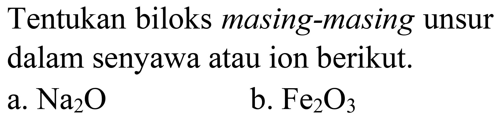 Tentukan biloks masing-masing unsur dalam senyawa atau ion berikut.
a.  Na_(2) O 
b.  Fe_(2) O_(3) 