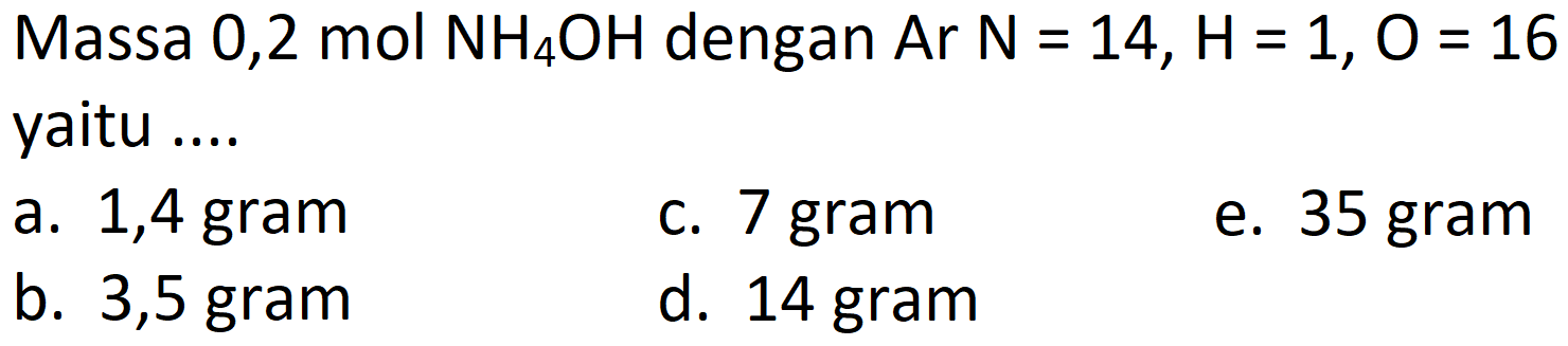 yaitu ....
a. 1,4 gram
c. 7 gram
e. 35 gram
b. 3,5 gram
d. 14 gram