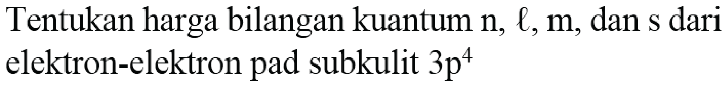 Tentukan harga bilangan kuantum  n, l, m , dan  s  dari elektron-elektron pad subkulit  3 p^(4)