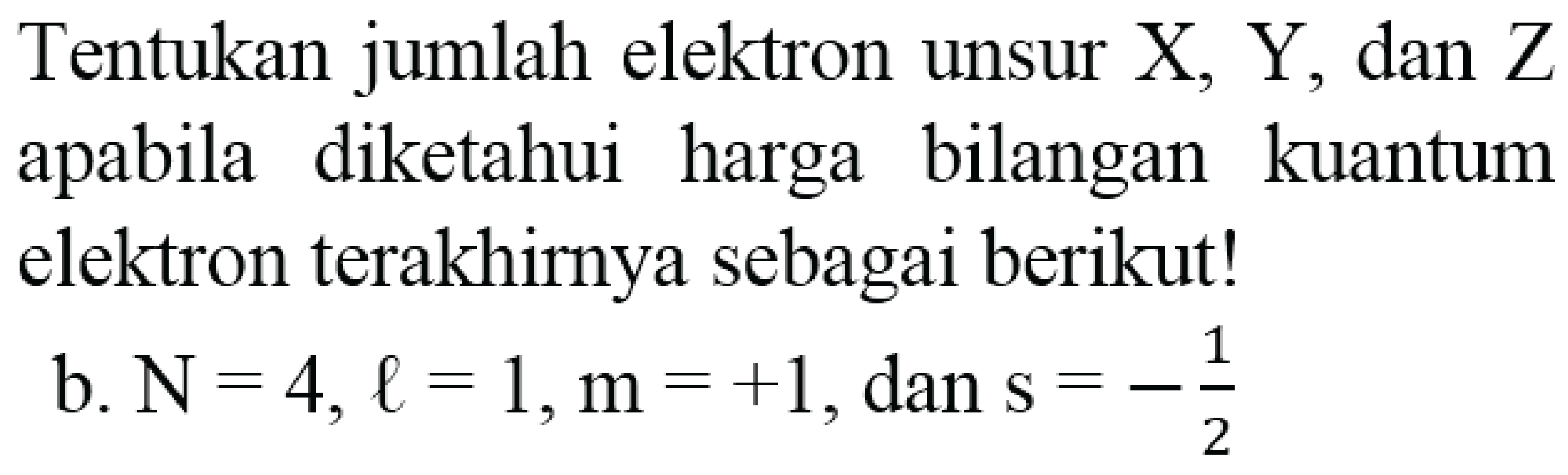 Tentukan jumlah elektron unsur  X, Y , dan  Z  apabila diketahui harga bilangan kuantum elektron terakhirnya sebagai berikut!
b.  N=4, l=1, m=+1, dan s=-(1)/(2) 