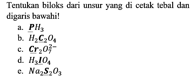 Tentukan biloks dari unsur yang di cetak tebal dan digaris bawahi! a. PH3 b. H2C2O4 c. Cr2O7^(2-) d. H3IO4 e. Na2S2O3