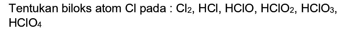 Tentukan biloks atom  Cl  pada :  Cl_(2), HCl, HClO, HClO_(2), HClO_(3) ,  HClO_(4)