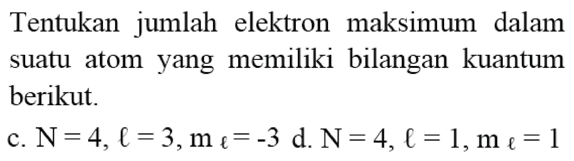 Tentukan jumlah elektron maksimum dalam suatu atom yang memiliki bilangan kuantum berikut.
c.  N=4, l=3, m_(l)=-3 ~d . N=4, l=1, m_(l)=1 