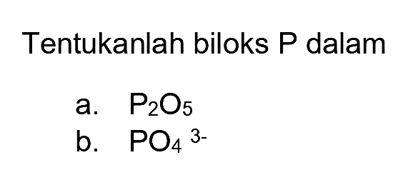 Tentukanlah biloks P dalam
a.  P_(2) O_(5) 
b.  PO_(4)/( )^(3-) 