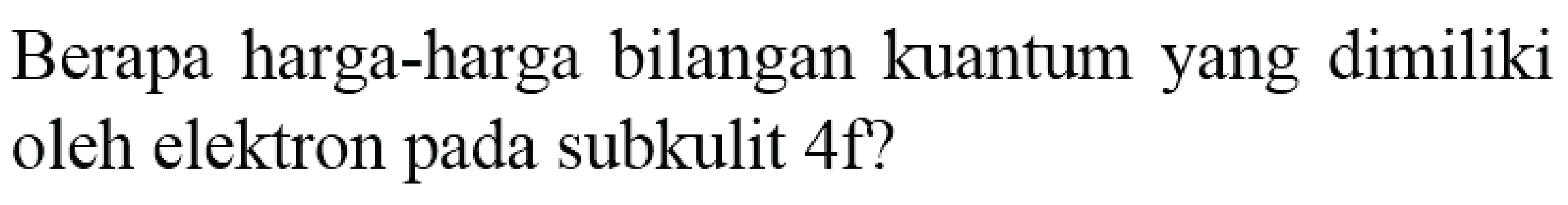 Berapa harga-harga bilangan kuantum yang dimiliki oleh elektron pada subkulit  4 f  ?