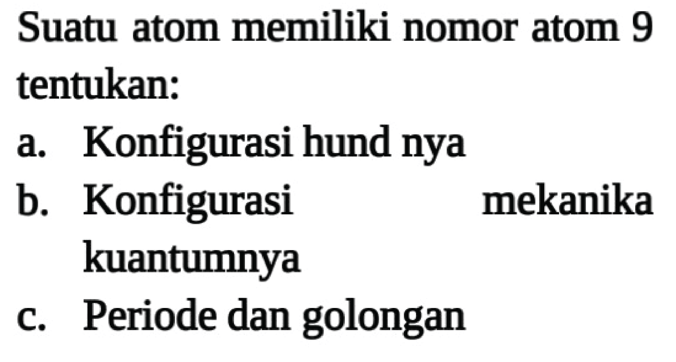 Suatu atom memiliki nomor atom 9 tentukan:
a. Konfigurasi hund nya
b. Konfigurasi mekanika kuantumnya
C. Periode dan golongan