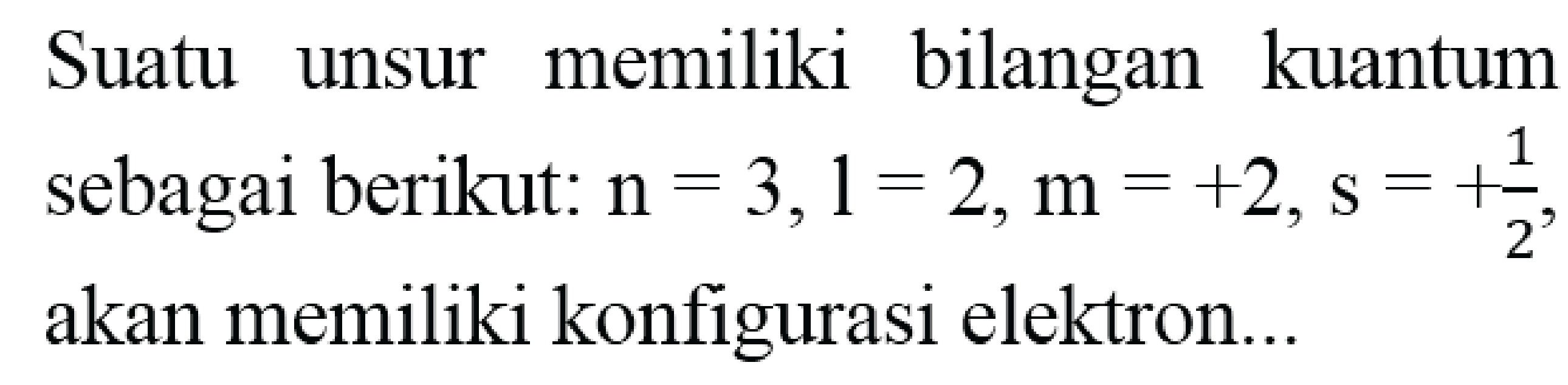 Suatu unsur memiliki bilangan kuantum sebagai berikut:  n=3,1=2, m=+2, s=+(1)/(2) , akan memiliki konfigurasi elektron...