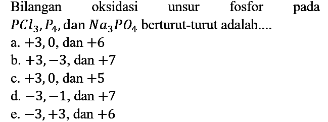 Bilangan oksidasi unsur fosfor pada PCl3, P4, dan Na3PO4 berturut-turut adalah....